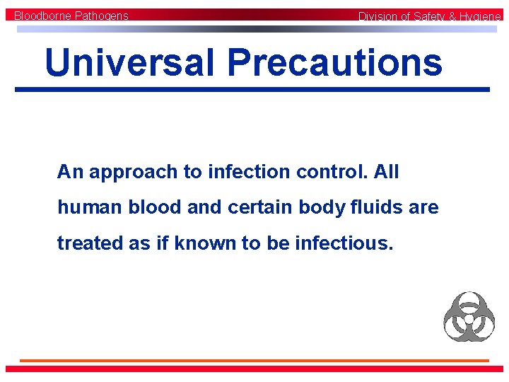Bloodborne Pathogens Division of Safety & Hygiene Universal Precautions An approach to infection control.