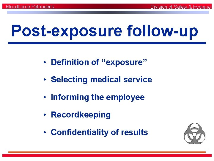 Bloodborne Pathogens Division of Safety & Hygiene Post-exposure follow-up • Definition of “exposure” •