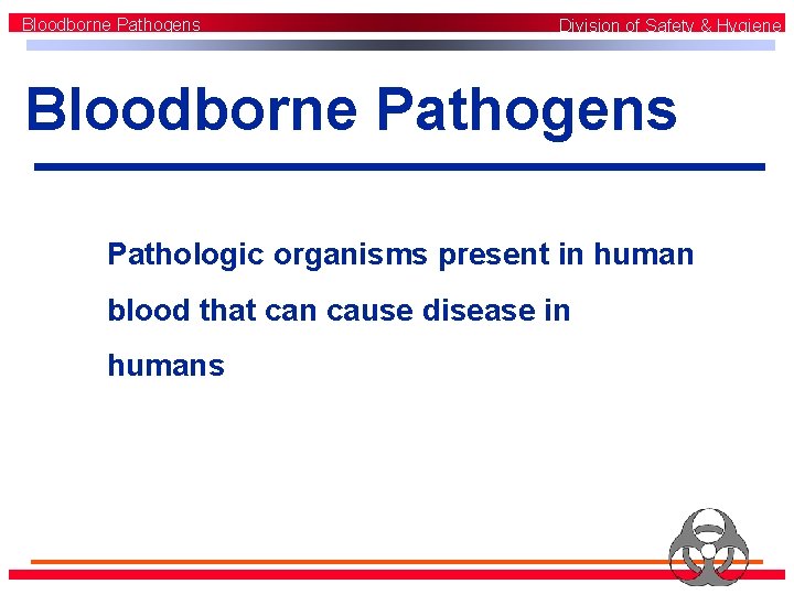 Bloodborne Pathogens Division of Safety & Hygiene Bloodborne Pathogens Pathologic organisms present in human