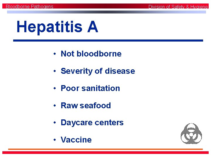 Bloodborne Pathogens Hepatitis A • Not bloodborne • Severity of disease • Poor sanitation