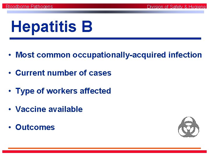 Bloodborne Pathogens Division of Safety & Hygiene Hepatitis B • Most common occupationally-acquired infection