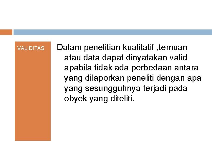 VALIDITAS Dalam penelitian kualitatif , temuan atau data dapat dinyatakan valid apabila tidak ada