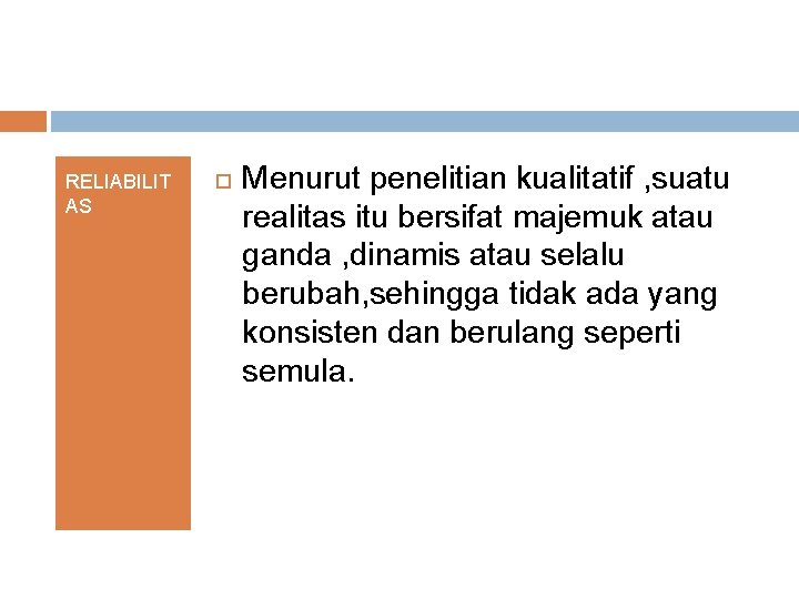 RELIABILIT AS Menurut penelitian kualitatif , suatu realitas itu bersifat majemuk atau ganda ,