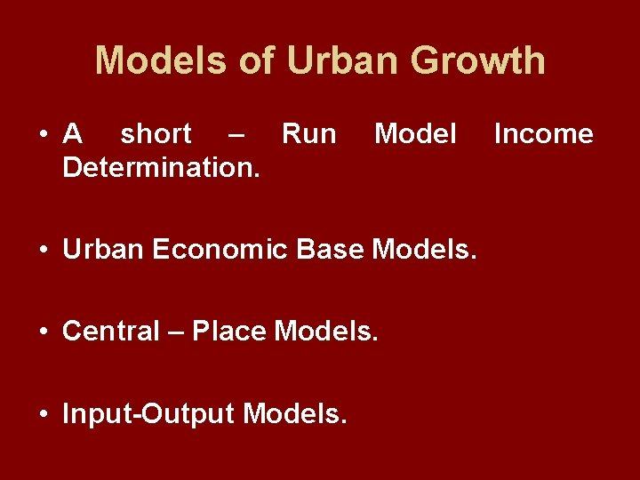 Models of Urban Growth • A short – Run Determination. Model • Urban Economic