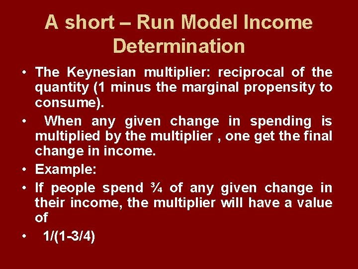 A short – Run Model Income Determination • The Keynesian multiplier: reciprocal of the