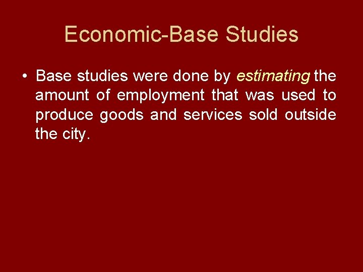 Economic-Base Studies • Base studies were done by estimating the amount of employment that