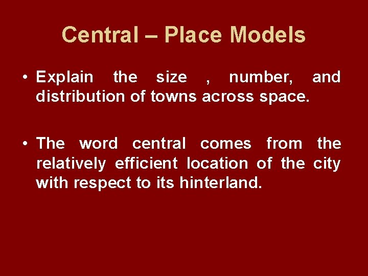 Central – Place Models • Explain the size , number, and distribution of towns