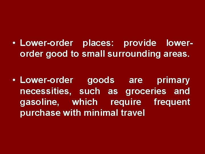  • Lower-order places: provide lowerorder good to small surrounding areas. • Lower-order goods