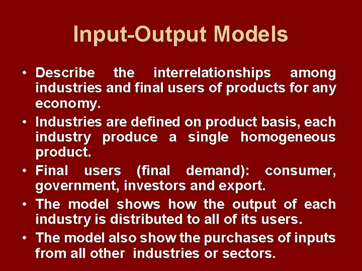 Input-Output Models • Describe the interrelationships among industries and final users of products for