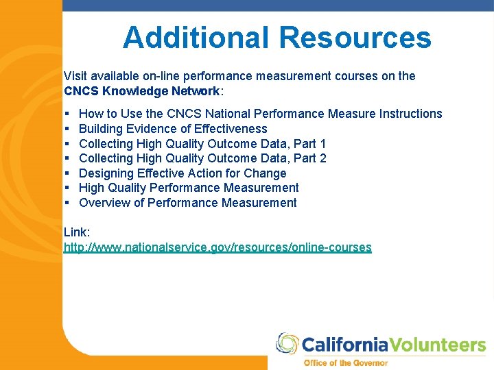 Additional Resources Visit available on-line performance measurement courses on the CNCS Knowledge Network: §