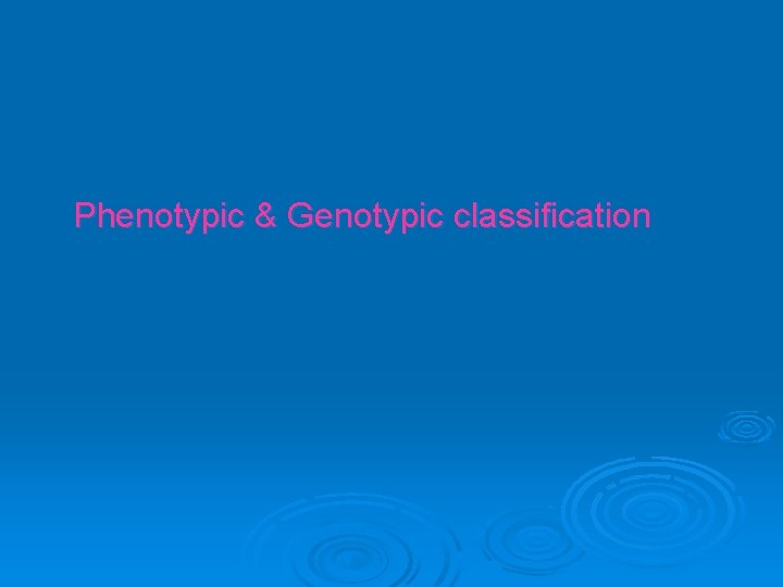 Phenotypic & Genotypic classification 