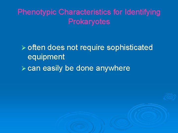 Phenotypic Characteristics for Identifying Prokaryotes Ø often does not require sophisticated equipment Ø can