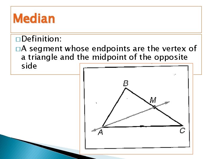 Median � Definition: �A segment whose endpoints are the vertex of a triangle and
