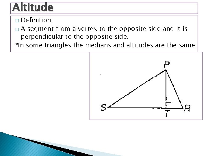 Altitude Definition: � A segment from a vertex to the opposite side and it