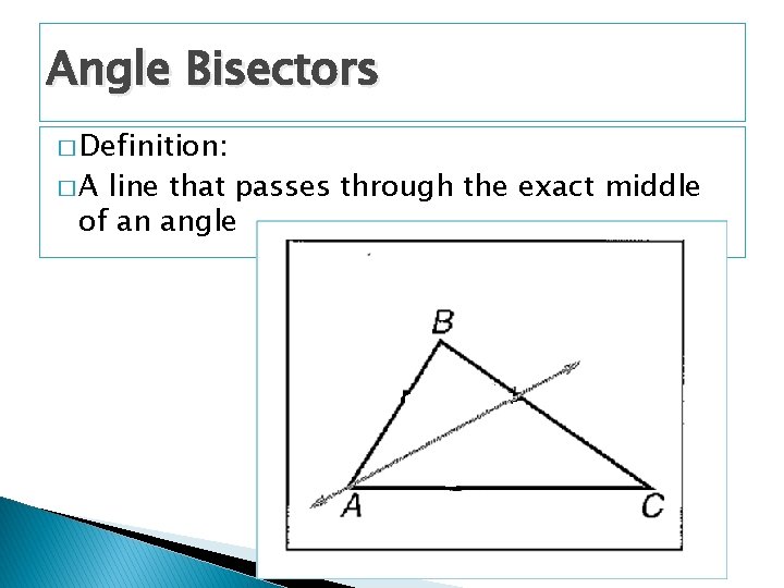 Angle Bisectors � Definition: �A line that passes through the exact middle of an