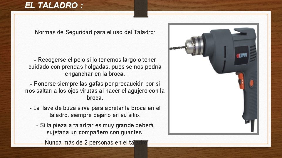 EL TALADRO : Normas de Seguridad para el uso del Taladro: - Recogerse el