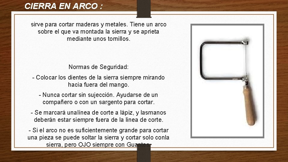 CIERRA EN ARCO : sirve para cortar maderas y metales. Tiene un arco sobre