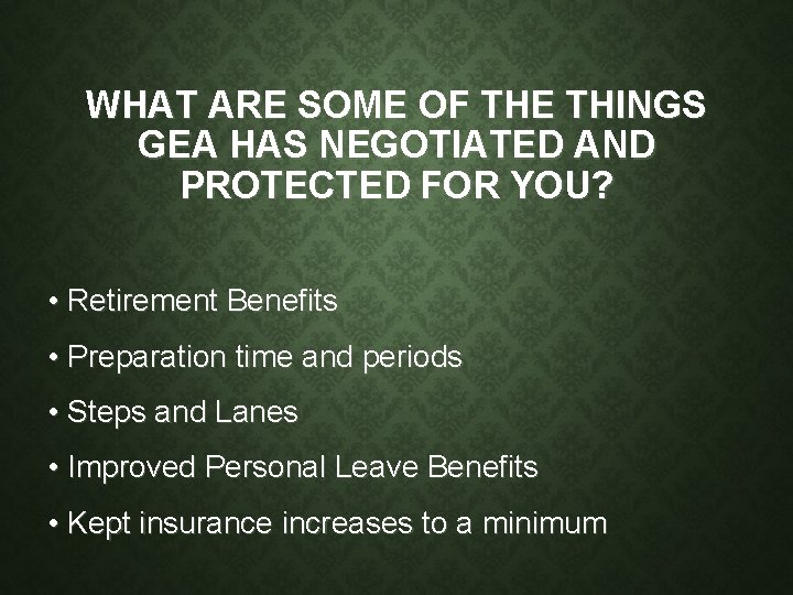 WHAT ARE SOME OF THE THINGS GEA HAS NEGOTIATED AND PROTECTED FOR YOU? •