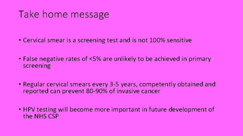 Take home message • Cervical smear is a screening test and is not 100%