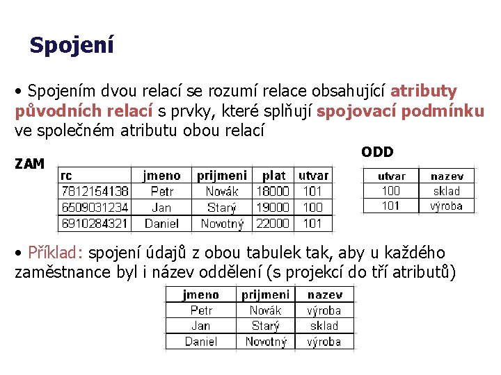 Spojení • Spojením dvou relací se rozumí relace obsahující atributy původních relací s prvky,