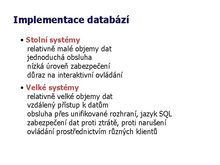 Implementace databází • Stolní systémy relativně malé objemy dat jednoduchá obsluha nízká úroveň zabezpečení