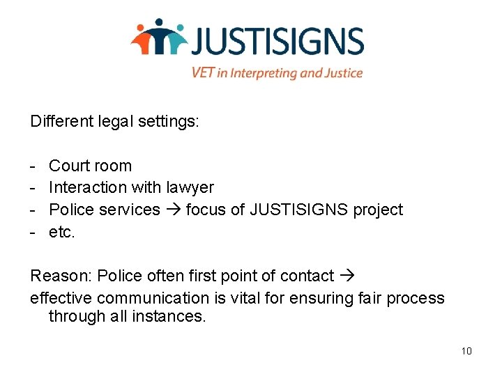 Different legal settings: - Court room Interaction with lawyer Police services focus of JUSTISIGNS