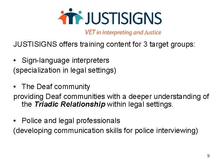 JUSTISIGNS offers training content for 3 target groups: • Sign-language interpreters (specialization in legal