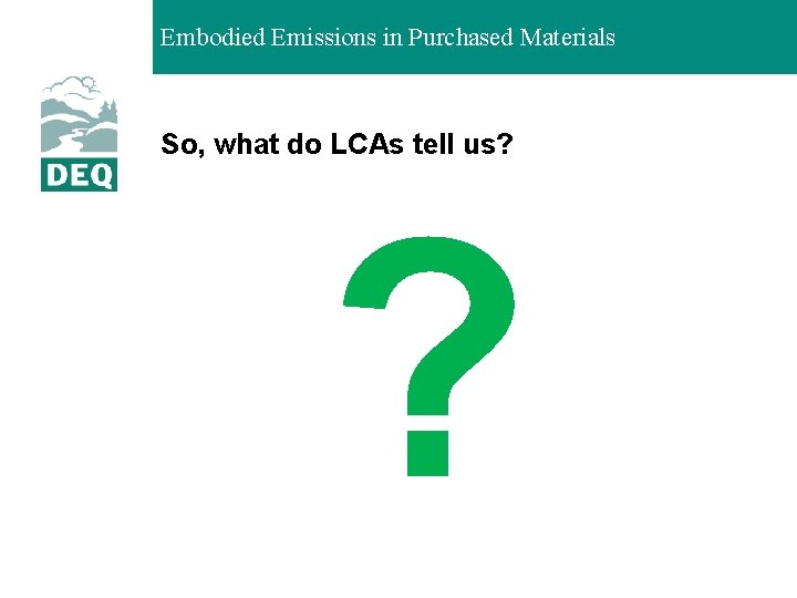 Embodied Emissions in Purchased Materials So, what do LCAs tell us? ? 