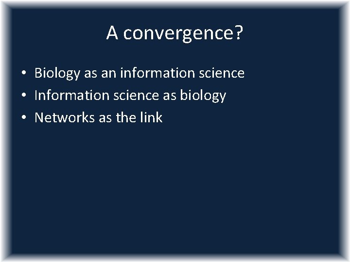 A convergence? • Biology as an information science • Information science as biology •