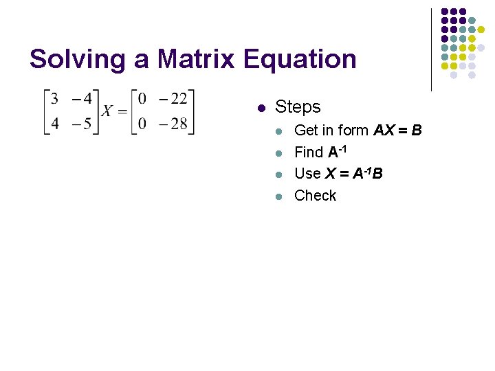 Solving a Matrix Equation l Steps l l Get in form AX = B