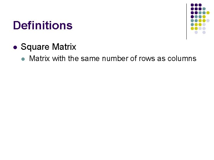 Definitions l Square Matrix l Matrix with the same number of rows as columns