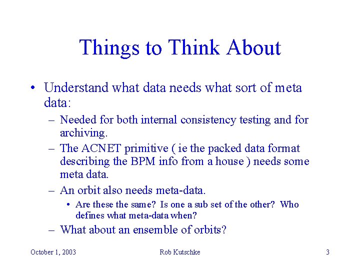 Things to Think About • Understand what data needs what sort of meta data: