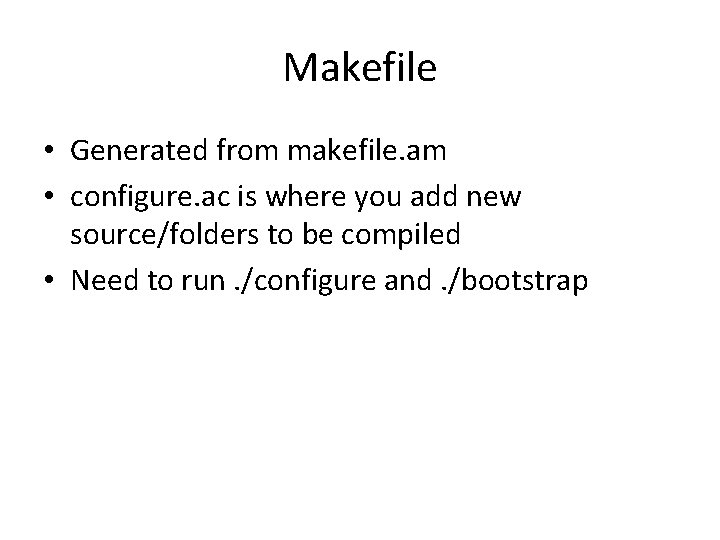 Makefile • Generated from makefile. am • configure. ac is where you add new