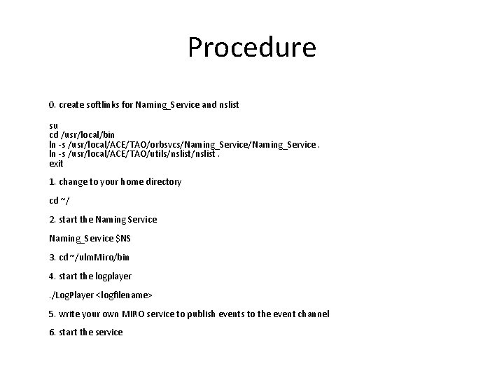 Procedure 0. create softlinks for Naming_Service and nslist su cd /usr/local/bin ln -s /usr/local/ACE/TAO/orbsvcs/Naming_Service.