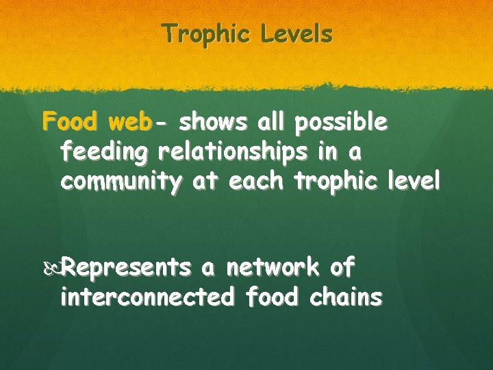 Trophic Levels Food web- shows all possible feeding relationships in a community at each