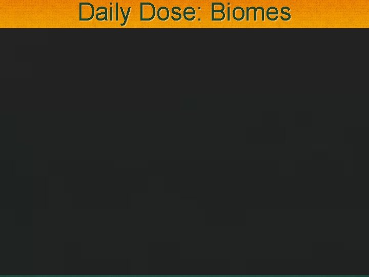 Daily Dose: Biomes 