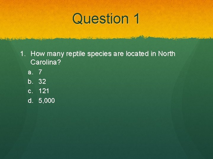 Question 1 1. How many reptile species are located in North Carolina? a. b.
