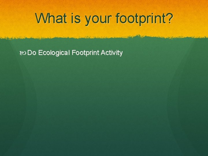 What is your footprint? Do Ecological Footprint Activity 