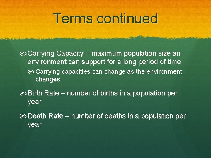 Terms continued Carrying Capacity – maximum population size an environment can support for a