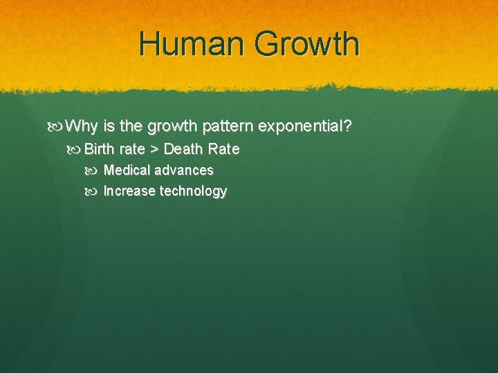 Human Growth Why is the growth pattern exponential? Birth rate > Death Rate Medical