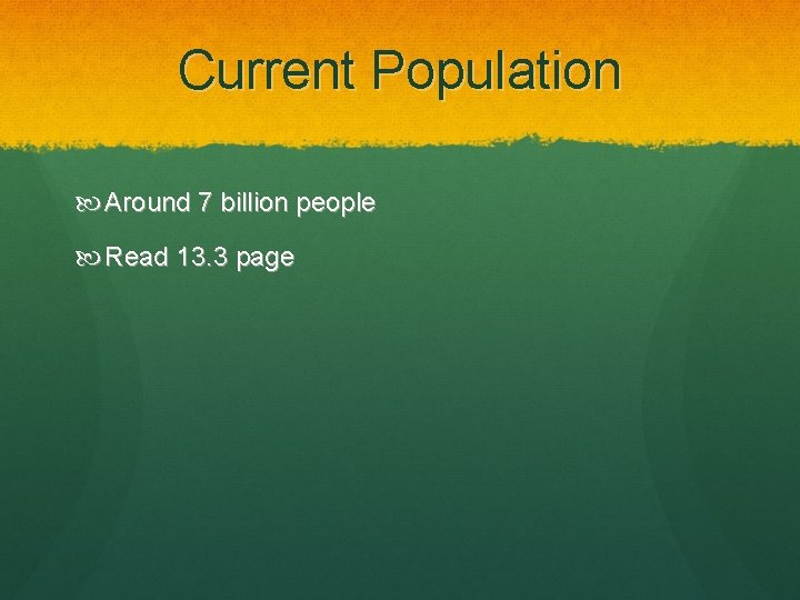 Current Population Around 7 billion people Read 13. 3 page 