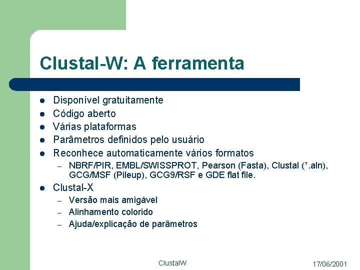 Clustal-W: A ferramenta l l l Disponível gratuitamente Código aberto Várias plataformas Parâmetros definidos