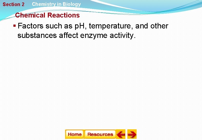 Section 2 Chemistry in Biology Chemical Reactions § Factors such as p. H, temperature,