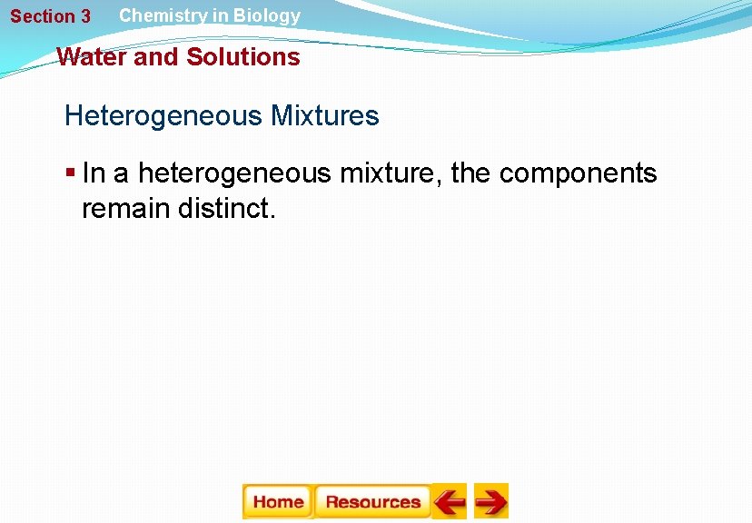 Section 3 Chemistry in Biology Water and Solutions Heterogeneous Mixtures § In a heterogeneous