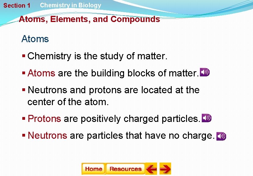 Section 1 Chemistry in Biology Atoms, Elements, and Compounds Atoms § Chemistry is the