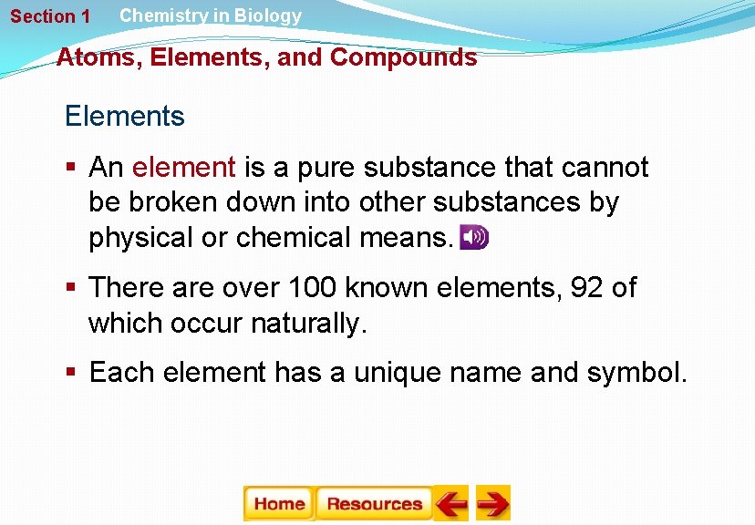 Section 1 Chemistry in Biology Atoms, Elements, and Compounds Elements § An element is