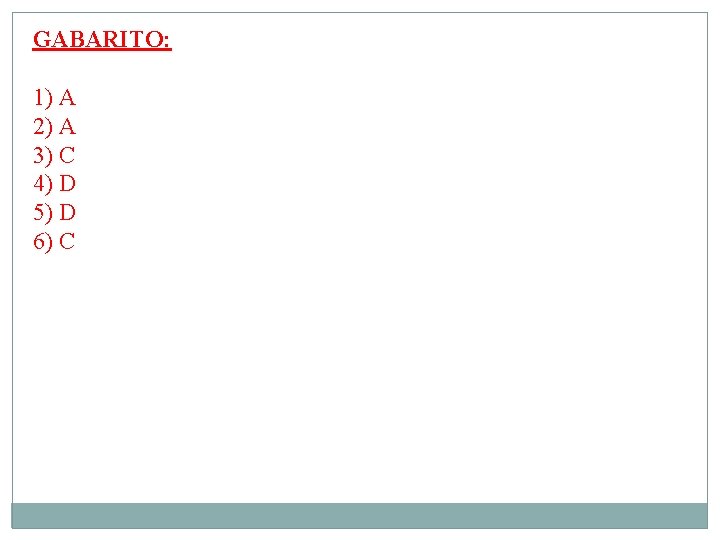 GABARITO: 1) A 2) A 3) C 4) D 5) D 6) C 