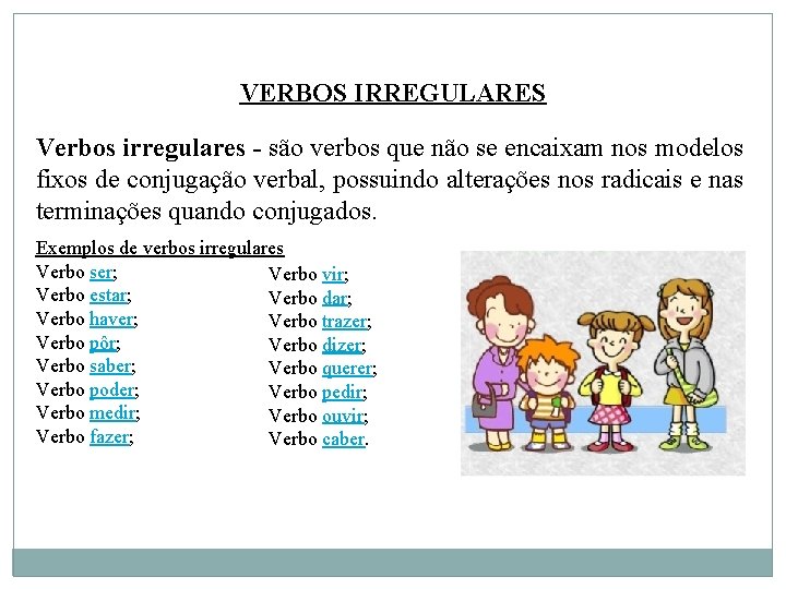 VERBOS IRREGULARES Verbos irregulares - são verbos que não se encaixam nos modelos fixos
