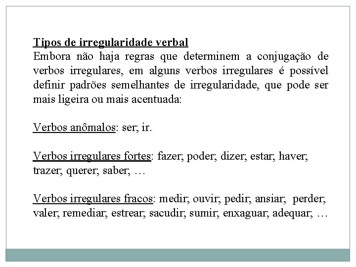 Tipos de irregularidade verbal Embora não haja regras que determinem a conjugação de verbos