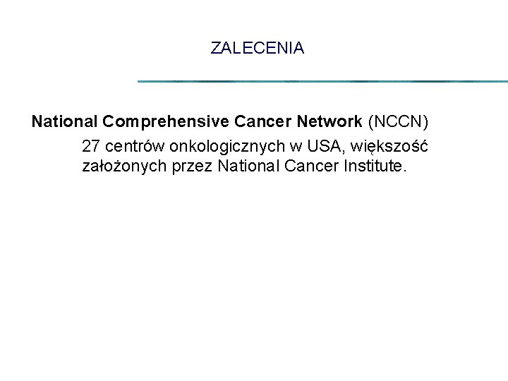 ZALECENIA National Comprehensive Cancer Network (NCCN) 27 centrów onkologicznych w USA, większość założonych przez